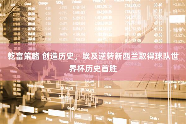 乾富策略 创造历史，埃及逆转新西兰取得球队世界杯历史首胜